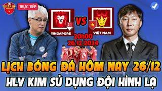 Lịch Bóng Đá Hôm Nay 26/12: Singaporer vs Việt Nam , ĐTVN Xuất Phát Với Đội Hình Lạ