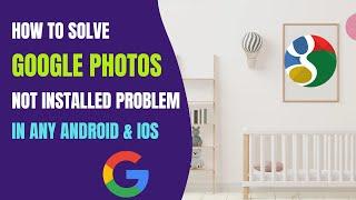 How to Solve Google Photos Not Installed Problem in Any Android