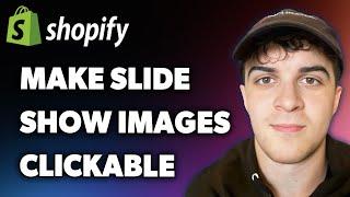 How to Make Slideshow Images Clickable on Shopify (Full 2025 Guide)