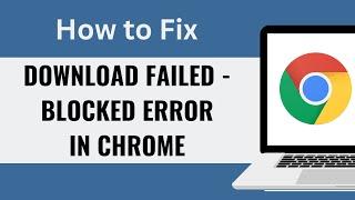 How to Fix Download Failed - Blocked Error in Chrome