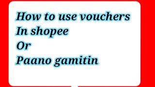 HOW TO USE VOUCHERS IN SHOPEE OR PAANO GAMITIN ANG VOUCHERS SA SHOPEE