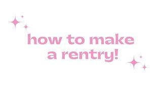 how to make a rentry!