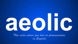 the correct pronunciation of aeolic in English.