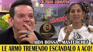 ÚLTIMO MINUTO! AIDA BOSSA-MASTERCHEF! LE ARMÓ TREMENDO ESCÁNDALO A ACO PÉREZ!