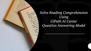 Solve Reading Comprehension - Using UiPath AI Center Question Answering Model
