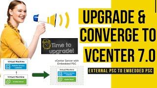 Upgrade vCenter 6.7 to 7.0  | Converge vCenter 6.7 External PSC to Embedded PSC in vCenter 7.0