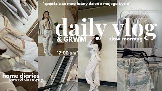 daily vlog & GRWM - spędźcie ze mną dzień z mojego życia! *powrót do rutyny, slow morning & zakupy*