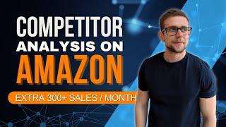 Competitor Analysis on Amazon For An Extra 300+ Sales / Month - Research & Analyse Competitors