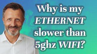 Why is my Ethernet slower than 5ghz WiFi?