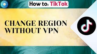 How To Change TikTok Region Without VPN (2024) | Change TikTok Location