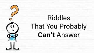 RIDDLES THAT YOU PROBABLY CAN'T ANSWER