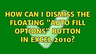 How can I dismiss the floating "Auto Fill options" button in Excel 2010? (3 Solutions!!)