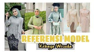 REFERENSI MODEL KEBAYA WISUDA || KEBAYA MODERN || KEBAYA WISUDA HIJAB || MODEL KEBAYA TERBARU