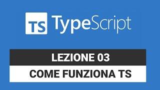 Spiegazione pratica funzionamento TS - Typescript Tutorial Italiano 03