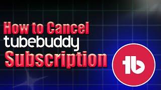 How to cancel Tubebuddy Subscription - Step by Step Guide