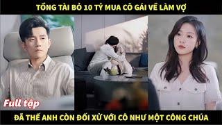 Tổng tài bỏ 10 tỷ mua cô gái về làm vợ, đã thế anh còn đối xử với cô như một nàng công chúa