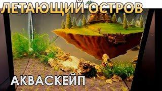 ЛЕТАЮЩИЙ ОСТРОВ. ЗАПУСК. STEP BY STEP AQUASCAPE FLYING ISLAND