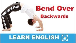 Bend Over Backwards - English Idiom