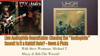 Live Audiophile Roundtable: Chasing the “Audiophile” Sound! Is It A Rabbit Hole? + News & Picks