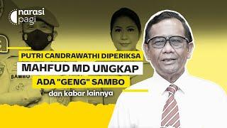 PUTRI CANDRAWATHI DIPERIKSA, MAHFUD MD UNGKAP ADA "GENG" SAMBO | Narasi Pagi