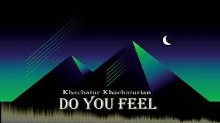 Khachatur Khachaturian - Do You Feel / New Music 2022