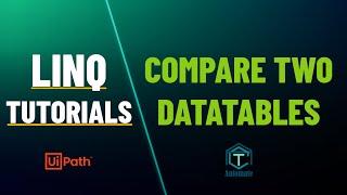 UiPath | Compare Two DataTables using LINQ Query | LINQ Any Operator to compare two tables
