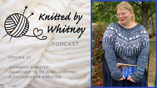 Knitted by Whitney Podcast - Ep 12 Astraeus Sweater