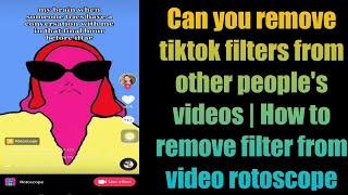 Can you remove tiktok filters from other people's videos | How to remove filter from video rotoscope