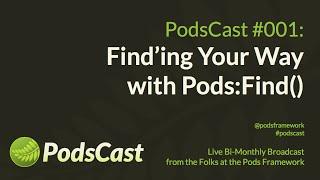 PodsCast #001: Find'ing Your Way with Pods:Find()