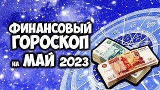 Кто разбогатеет в МАЕ Финансовый Гороскоп на МАЙ 2023 года по Знакам Зодиака