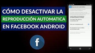 Cómo Desactivar la Reproducción Automática de Videos en Facebook Android