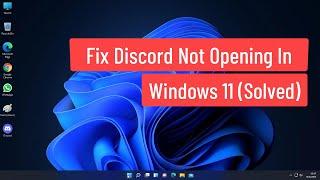 Fix Discord Not Opening In Windows 11 (Solved)