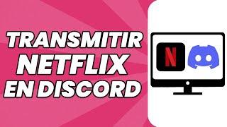 Cómo Transmitir Netflix en Discord