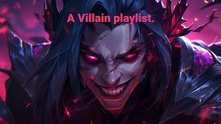 I was born to be a villain  A music playlist.