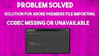 Adobe premier SOLUTION "codec missing or unavailable" | you must try once.