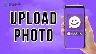 How to Upload Photo on MeetMe App? | Technology Glance