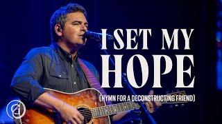 I Set My Hope (Hymn for a Deconstructing Friend) - Keith & Kristyn Getty, Matt Boswell, Matt Papa
