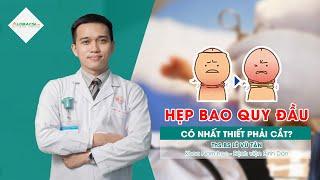 Hẹp bao quy đầu có nhất thiết phải cắt? | ThS.BS Lê Vũ Tân