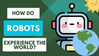 How do robots experience the world?