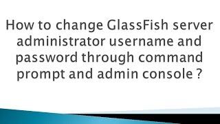 How to change GlassFish server admin username and password ?