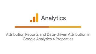 Attribution Reports and Data-driven Attribution in Google Analytics 4 Properties