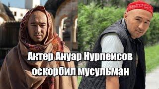 Актер Ануар Нурпеисов оскорбил мусульман