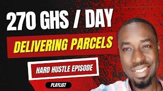 Make Money Delivering Parcels - 270 GHS Per Day | Hard Hustle Playlist