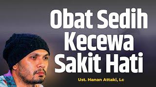 Obat Sedih, Kecewa dan Sakit Hati - Ustadz Hanan Attaki, Lc