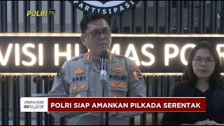 PRESISI UPDATE : POLRI SIAP AMANKAN PILKADA SERENTAK 13/09/2024 20.00