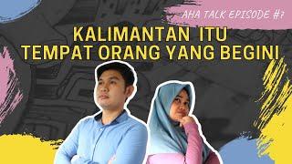 Orang Kalimantan Bukan Berarti Hidup di Hutan | AHA Talk #7