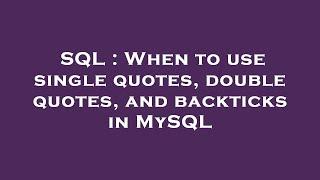 SQL : When to use single quotes, double quotes, and backticks in MySQL