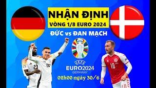 NHẬN ĐỊNH VÒNG 1/8 EURO 2024 I ĐỨC vs ĐAN MẠCH, 02h00 NGÀY 30/6 I TẠM BIỆT NHỮNG CHÚ LÍNH CHÌ