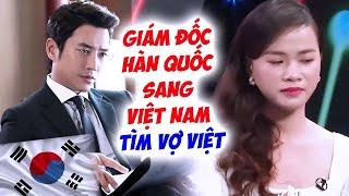 Giám Đốc Hàn Quốc sang Việt Nam tìm VỢ TRẺ ĐẸP gặp Nữ sinh KÉM 20 TUỔI làm MC Quyền Linh KHOÁI CHÍ