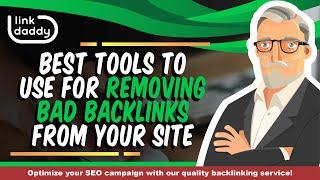 Best Tools to Use for Removing Bad Backlinks From Your Site